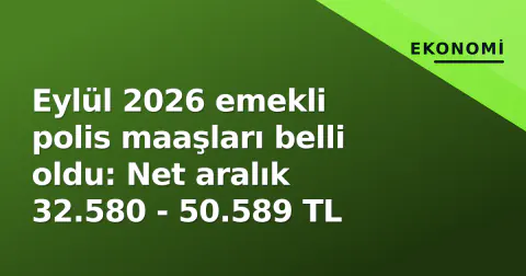 Eylül 2026 emekli polis maaşları belli oldu: Net aralık 32.580 - 50.589 TL