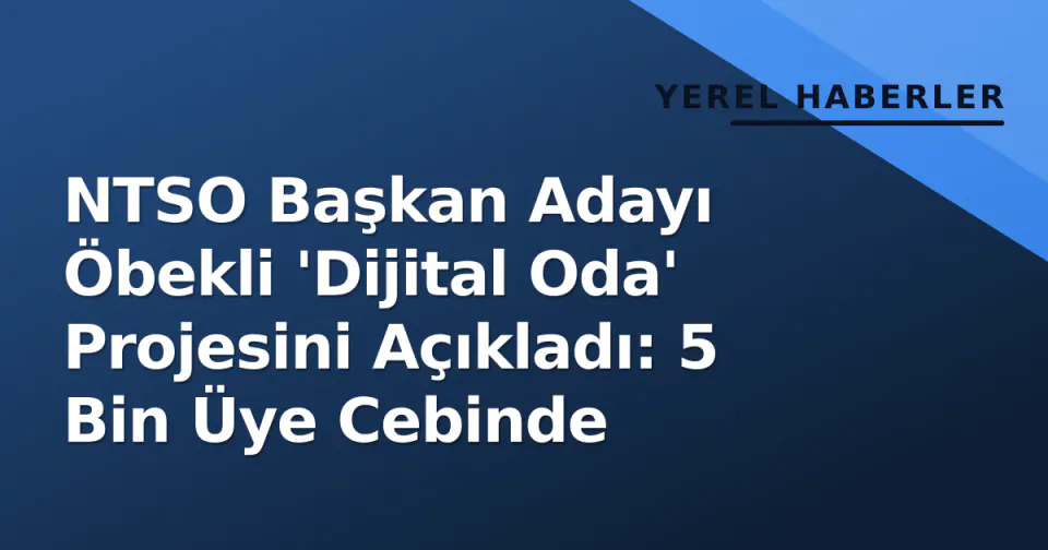NTSO Başkan Adayı Öbekli 'Dijital Oda' Projesini Açıkladı: 5 Bin Üye Cebinde görseli