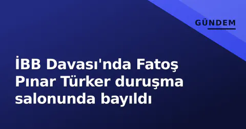 İBB Davası'nda Fatoş Pınar Türker duruşma salonunda bayıldı