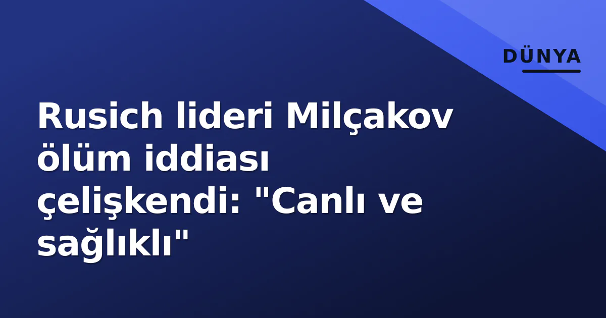 Rusich lideri Milçakov ölüm iddiası çelişkendi: "Canlı ve sağlıklı" Rusich lideri Milçakov ölüm iddiası çelişkendi: "Canlı ve sağlıklı"
