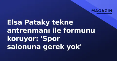 Elsa Pataky tekne antrenmanı ile formunu koruyor: 'Spor salonuna gerek yok'