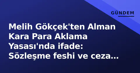 Melih Gökçek'ten Alman Kara Para Aklama Yasası'nda ifade: Sözleşme feshi ve ceza sorgulandı