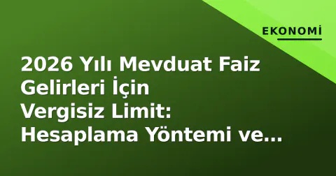 2026 Yılı Mevduat Faiz Gelirleri İçin Vergisiz Limit: Hesaplama Yöntemi ve Ana Faiz Oranı Etkisi
