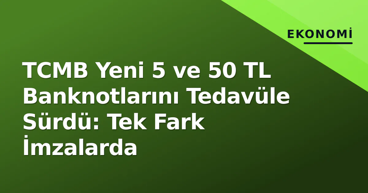 TCMB Yeni 5 ve 50 TL Banknotlarını Tedavüle Sürdü: Tek Fark İmzalarda TCMB Yeni 5 ve 50 TL Banknotlarını Tedavüle Sürdü: Tek Fark İmzalarda