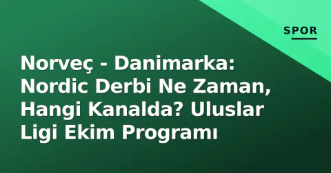 Norveç - Danimarka: Nordic Derbi Ne Zaman, Hangi Kanalda? Uluslar Ligi Ekim Programı