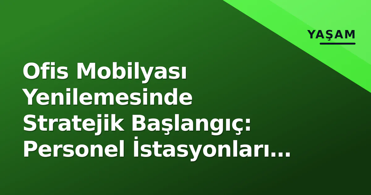 Ofis Mobilyası Yenilemesinde Stratejik Başlangıç: Personel İstasyonları Önceliğinde, Neden? Ofis Mobilyası Yenilemesinde Stratejik Başlangıç: Personel İstasyonları Önceliğinde, Neden?