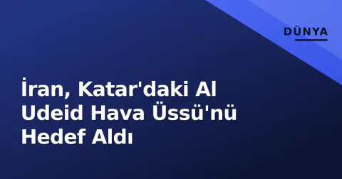 İran, Katar'daki Al Udeid Hava Üssü'nü Hedef Aldı
