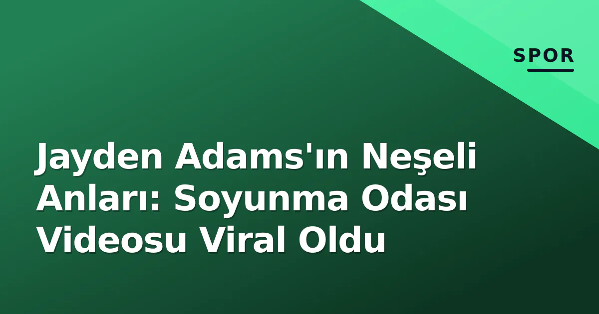 Jayden Adams'ın Neşeli Anları: Soyunma Odası Videosu Viral Oldu Jayden Adams'ın Neşeli Anları: Soyunma Odası Videosu Viral Oldu