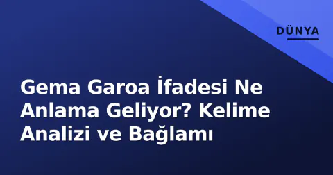 Gema Garoa İfadesi Ne Anlama Geliyor? Kelime Analizi ve Bağlamı