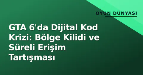 GTA 6'da Dijital Kod Krizi: Bölge Kilidi ve Süreli Erişim Tartışması