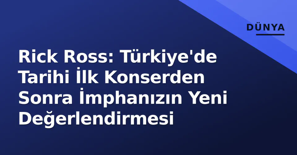 Rick Ross: Türkiye'de Tarihi İlk Konserden Sonra İmphanızın Yeni Değerlendirmesi görseli