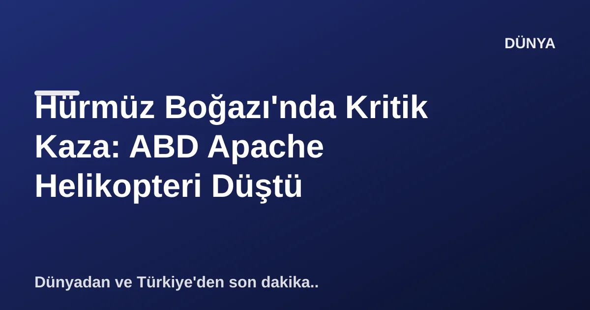 Hürmüz Boğazı'nda Kritik Kaza: ABD Apache Helikopteri Düştü Hürmüz Boğazı'nda Kritik Kaza: ABD Apache Helikopteri Düştü