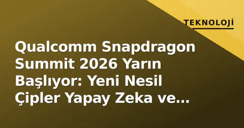 Qualcomm Snapdragon Summit 2026 Yarın Başlıyor: Yeni Nesil Çipler Yapay Zeka ve 8K Videoyu Zorlayacak