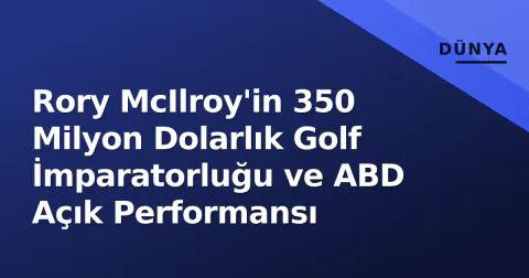 Rory McIlroy'in 350 Milyon Dolarlık Golf İmparatorluğu ve ABD Açık Performansı