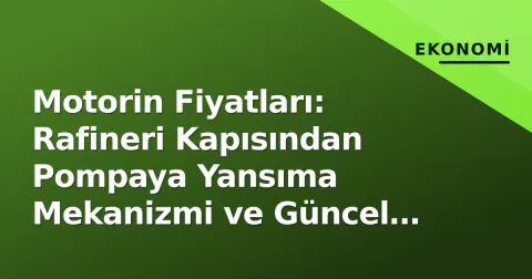 Motorin Fiyatları: Rafineri Kapısından Pompaya Yansıma Mekanizmi ve Güncel Piyasa Beklentileri