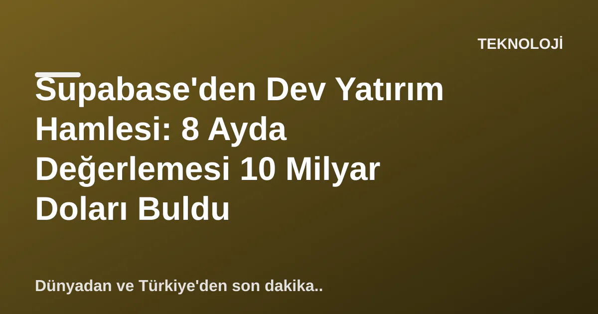 Supabase'den Dev Yatırım Hamlesi: 8 Ayda Değerlemesi 10 Milyar Doları Buldu Supabase'den Dev Yatırım Hamlesi: 8 Ayda Değerlemesi 10 Milyar Doları Buldu