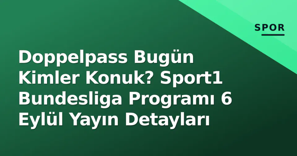 Doppelpass Bugün Kimler Konuk? Sport1 Bundesliga Programı 6 Eylül Yayın Detayları görseli
