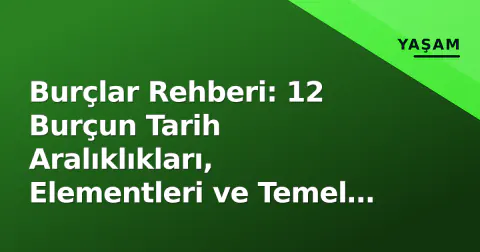 Burçlar Rehberi: 12 Burçun Tarih Aralıklıkları, Elementleri ve Temel Özellikleri