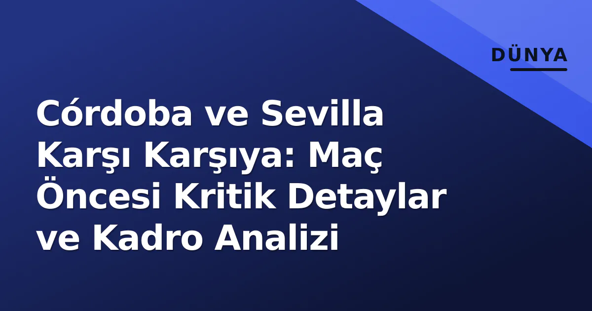 Córdoba ve Sevilla Karşı Karşıya: Maç Öncesi Kritik Detaylar ve Kadro Analizi Córdoba ve Sevilla Karşı Karşıya: Maç Öncesi Kritik Detaylar ve Kadro Analizi