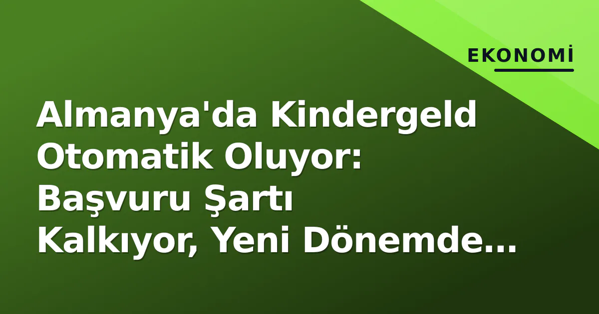 Almanya'da Kindergeld Otomatik Oluyor: Başvuru Şartı Kalkıyor, Yeni Dönemde Ne Değişecek? Almanya'da Kindergeld Otomatik Oluyor: Başvuru Şartı Kalkıyor, Yeni Dönemde Ne Değişecek?