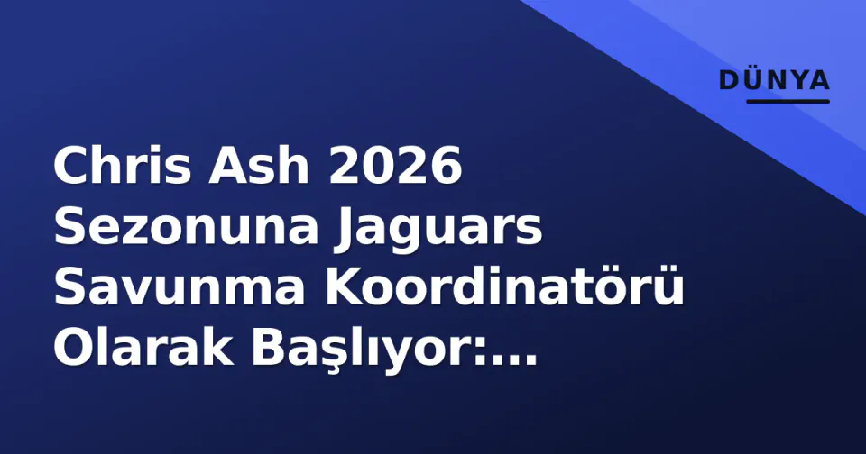 Chris Ash 2026 Sezonuna Jaguars Savunma Koordinatörü Olarak Başlıyor: Süreklilik ve Şema Derinliği Odakta görseli