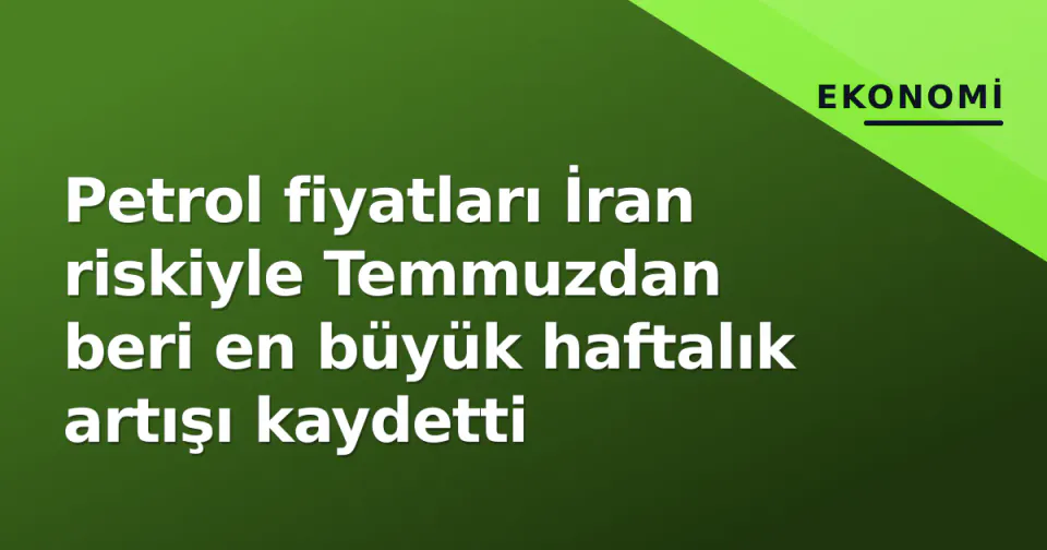 Petrol fiyatları İran riskiyle Temmuzdan beri en büyük haftalık artışı kaydetti görseli