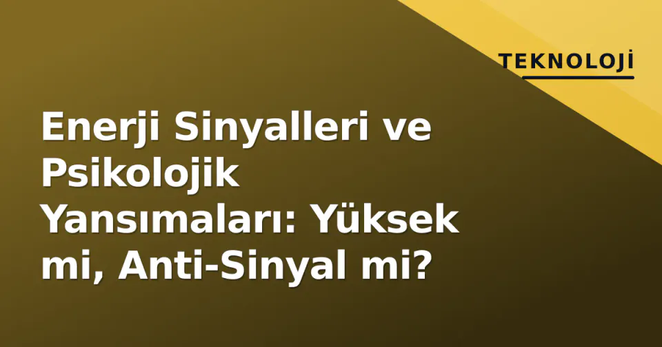Enerji Sinyalleri ve Psikolojik Yansımaları: Yüksek mi, Anti-Sinyal mi? görseli