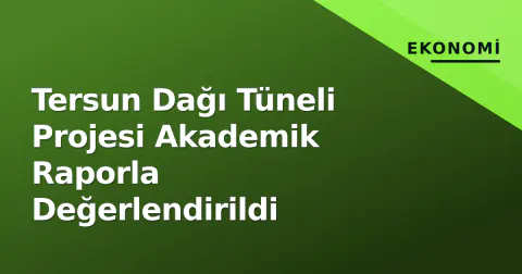 Tersun Dağı Tüneli Projesi Akademik Raporla Değerlendirildi