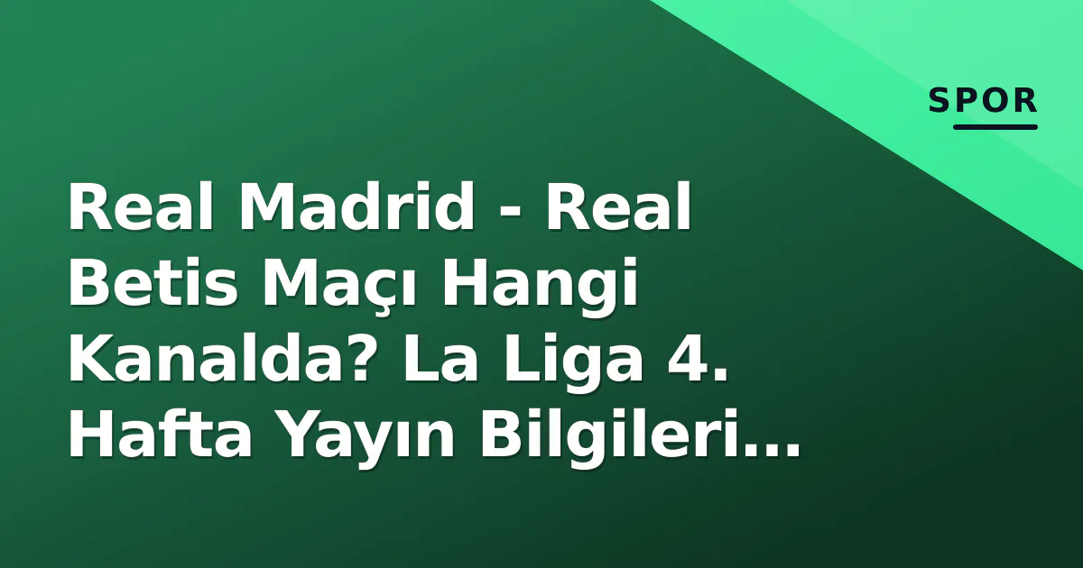 Real Madrid - Real Betis Maçı Hangi Kanalda? La Liga 4. Hafta Yayın Bilgileri ve Maç Öncesi Detaylar Real Madrid - Real Betis Maçı Hangi Kanalda? La Liga 4. Hafta Yayın Bilgileri ve Maç Öncesi Detaylar