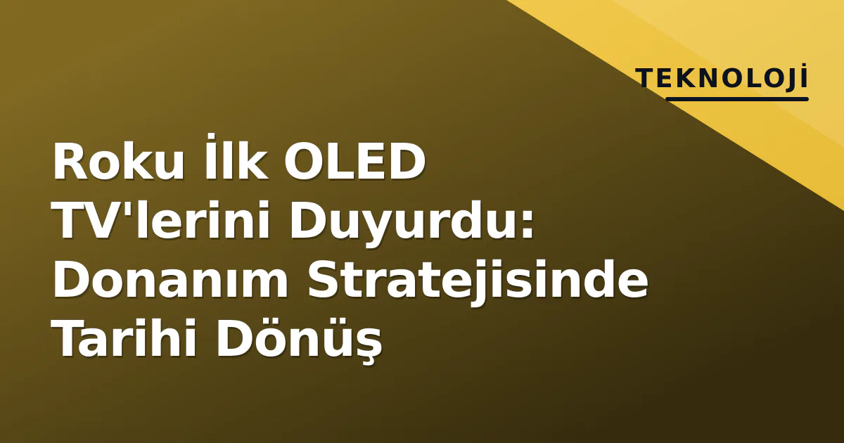 Roku İlk OLED TV'lerini Duyurdu: Donanım Stratejisinde Tarihi Dönüş Roku İlk OLED TV'lerini Duyurdu: Donanım Stratejisinde Tarihi Dönüş