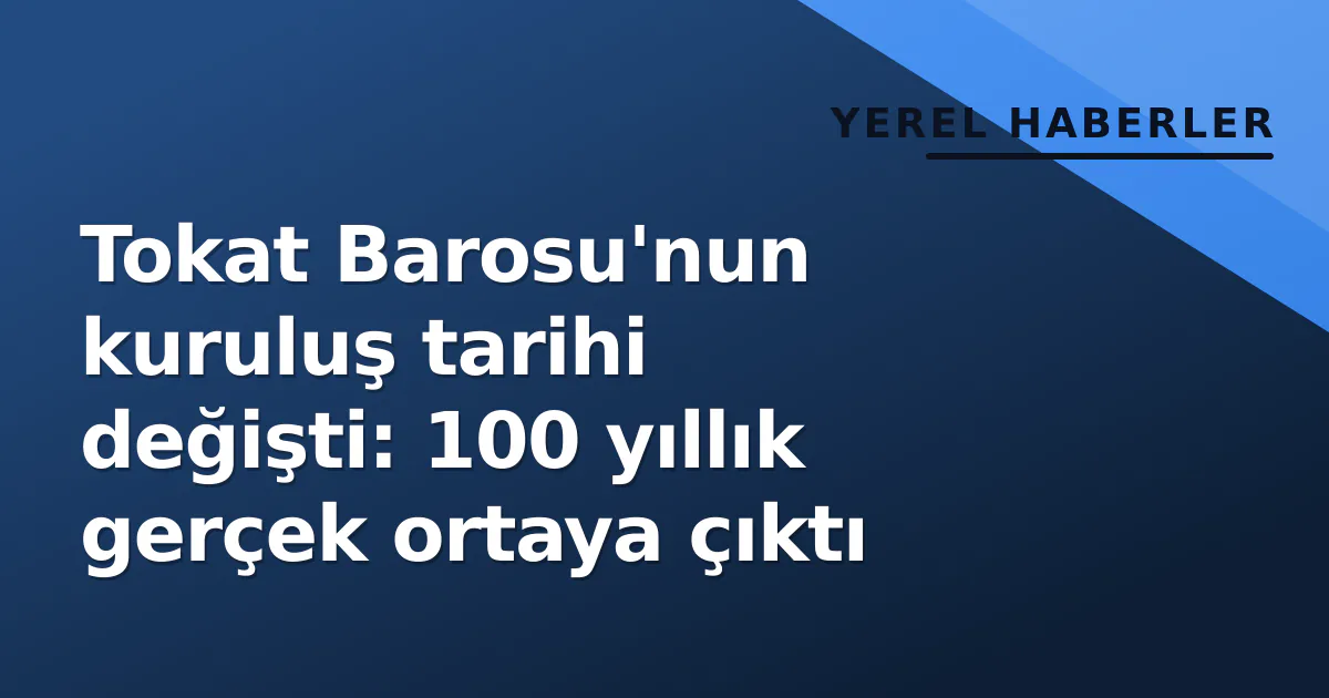 Tokat Barosu'nun kuruluş tarihi değişti: 100 yıllık gerçek ortaya çıktı Tokat Barosu'nun kuruluş tarihi değişti: 100 yıllık gerçek ortaya çıktı