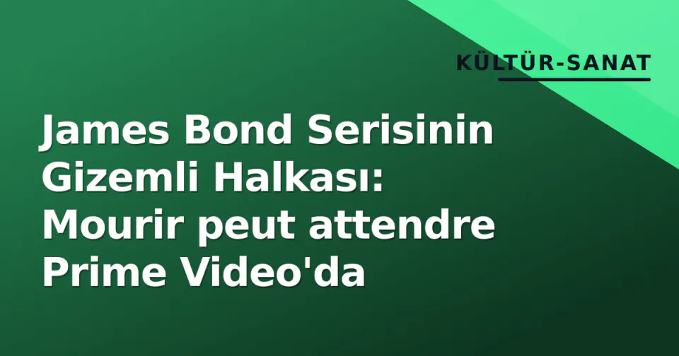 James Bond Serisinin Gizemli Halkası: Mourir peut attendre Prime Video'da görseli