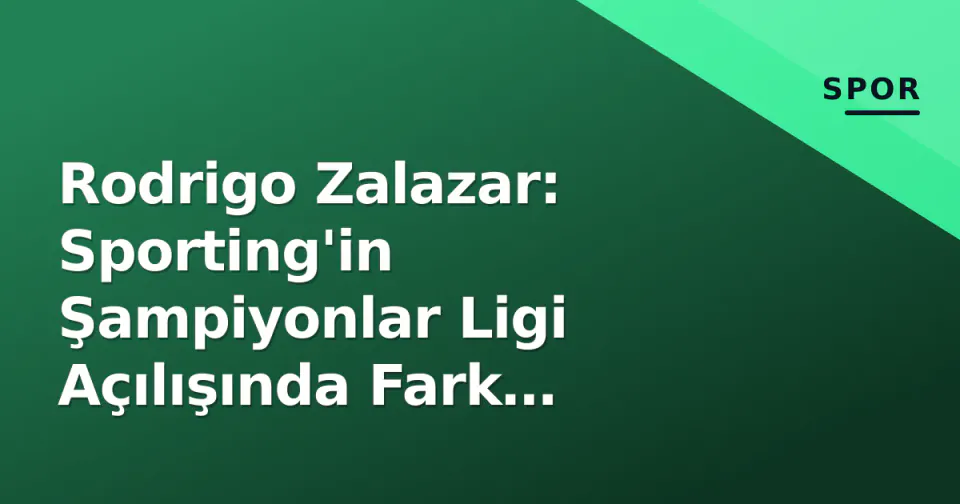 Rodrigo Zalazar: Sporting'in Şampiyonlar Ligi Açılışında Fark Yaratan Üçgen Oyuncusu görseli