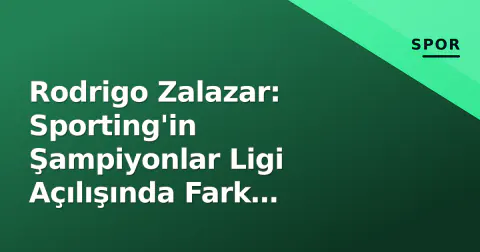Rodrigo Zalazar: Sporting'in Şampiyonlar Ligi Açılışında Fark Yaratan Üçgen Oyuncusu