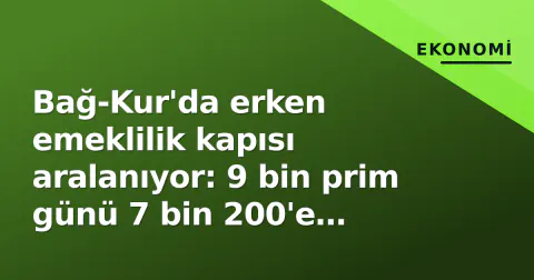 Bağ-Kur'da erken emeklilik kapısı aralanıyor: 9 bin prim günü 7 bin 200'e inebilir