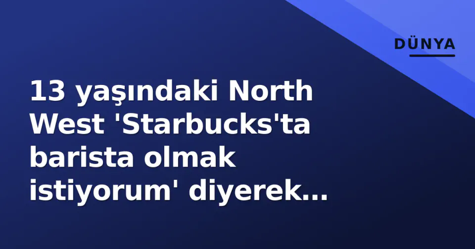 13 yaşındaki North West 'Starbucks'ta barista olmak istiyorum' diyerek nepo-bebek tartışmalarını yeniden alevlendirdi görseli