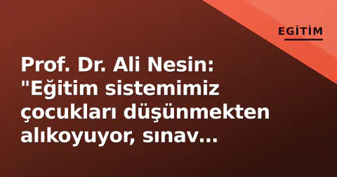 Prof. Dr. Ali Nesin: "Eğitim sistemimiz çocukları düşünmekten alıkoyuyor, sınav makinesi yetiştiriyor"