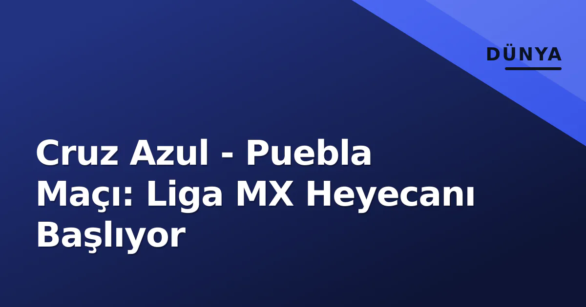 Cruz Azul - Puebla Maçı: Liga MX Heyecanı Başlıyor Cruz Azul - Puebla Maçı: Liga MX Heyecanı Başlıyor