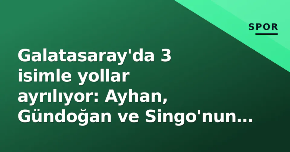 Galatasaray'da 3 isimle yollar ayrılıyor: Ayhan, Gündoğan ve Singo'nun veda süreci başlıyor görseli