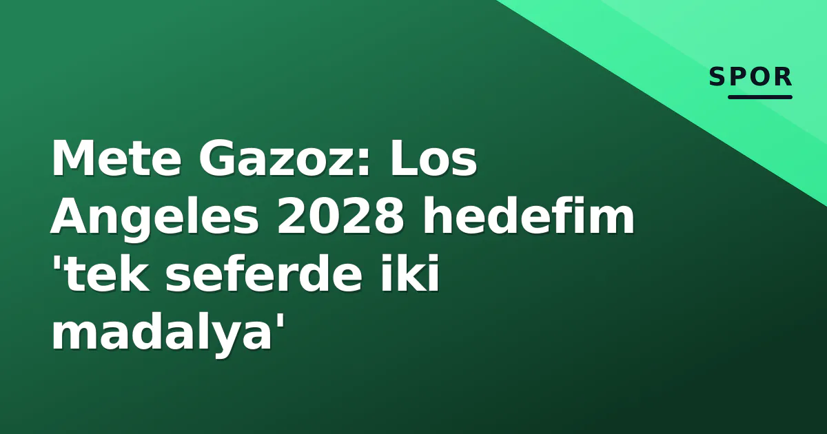 Mete Gazoz: Los Angeles 2028 hedefim 'tek seferde iki madalya' Mete Gazoz: Los Angeles 2028 hedefim 'tek seferde iki madalya'