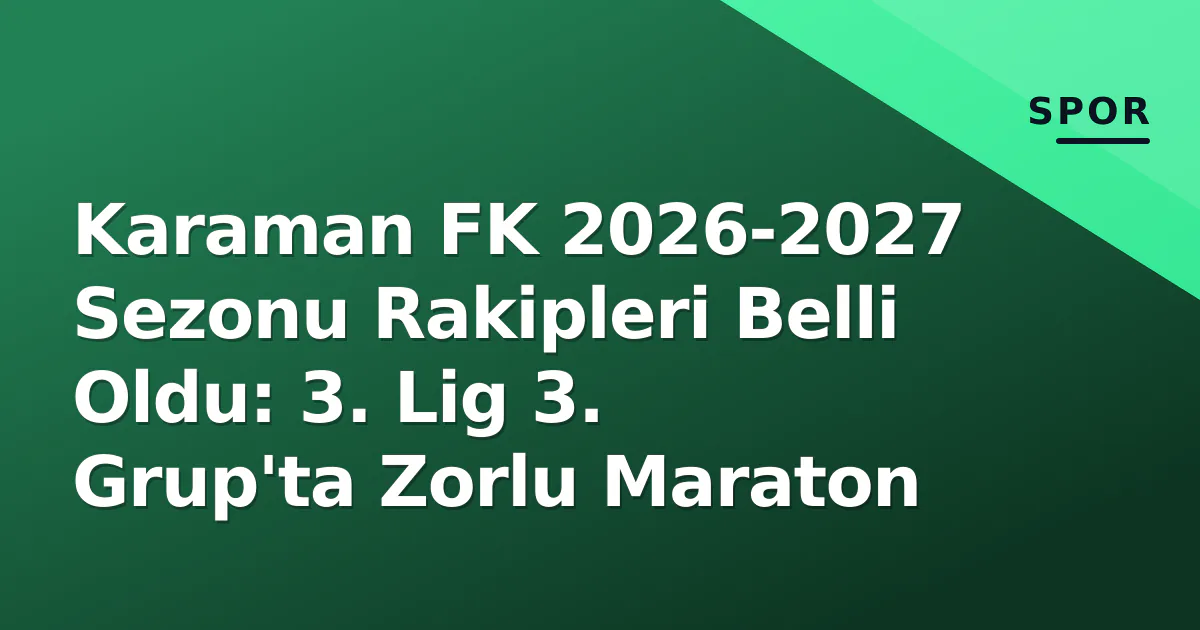 Karaman FK 2026-2027 Sezonu Rakipleri Belli Oldu: 3. Lig 3. Grup'ta Zorlu Maraton Karaman FK 2026-2027 Sezonu Rakipleri Belli Oldu: 3. Lig 3. Grup'ta Zorlu Maraton