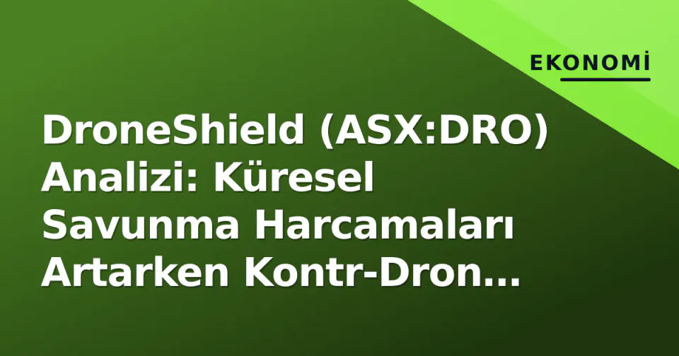 DroneShield (ASX:DRO) Analizi: Küresel Savunma Harcamaları Artarken Kontr-Dron Lideri Yatırımcı Radarında görseli