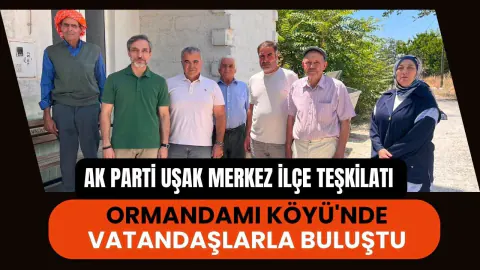 AK Parti Uşak Merkez İlçe Başkanı Mehmet Bitik Ormandamı Köyü'nde Vatandaşlarla Buluştu