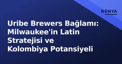 Uribe Brewers Bağlamı: Milwaukee'in Latin Stratejisi ve Kolombiya Potansiyeli