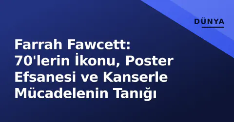 Farrah Fawcett: 70'lerin İkonu, Poster Efsanesi ve Kanserle Mücadelenin Tanığı