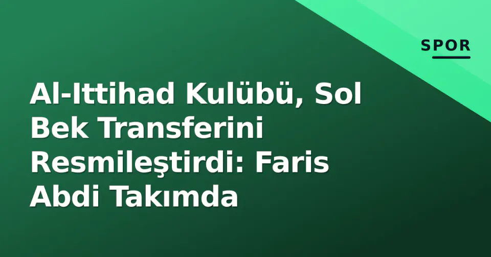 Al-Ittihad Kulübü, Sol Bek Transferini Resmileştirdi: Faris Abdi Takımda görseli
