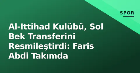 Al-Ittihad Kulübü, Sol Bek Transferini Resmileştirdi: Faris Abdi Takımda