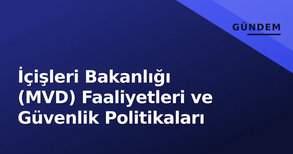 İçişleri Bakanlığı (MVD) Faaliyetleri ve Güvenlik Politikaları görseli