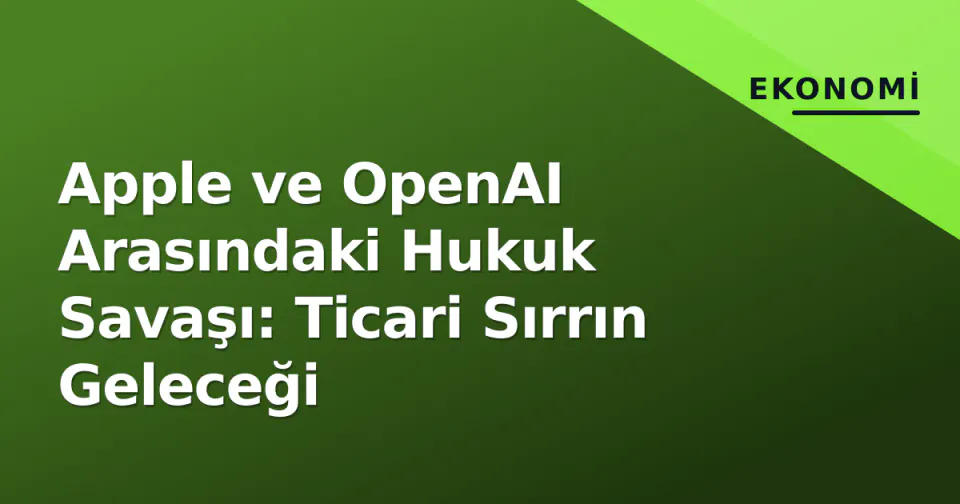 Apple ve OpenAI Arasındaki Hukuk Savaşı: Ticari Sırrın Geleceği görseli