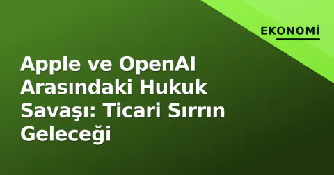 Apple ve OpenAI Arasındaki Hukuk Savaşı: Ticari Sırrın Geleceği